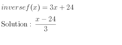 The inverse of f(x)=3x+24 is (x-24)/3